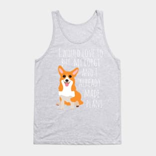 I would love to but my corgi and I already made plans #white Tank Top